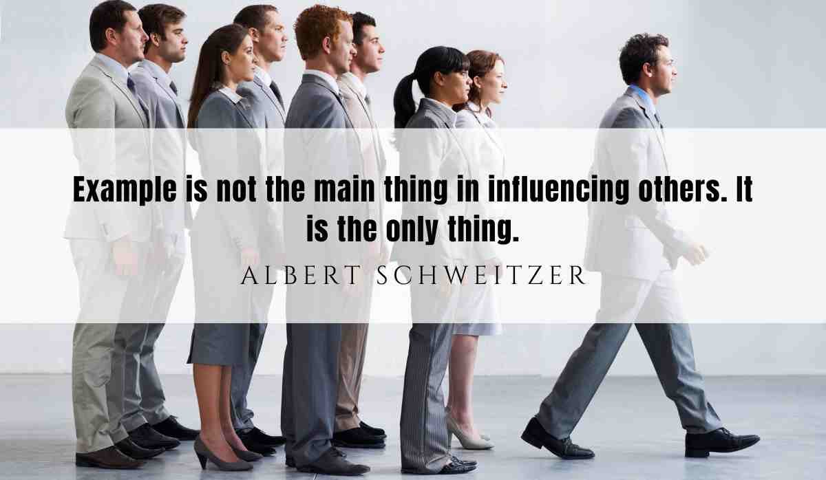 A motivational quote of the day and illustration from Example is not the main thing in influencing others. It is the only thing. Albert Schweitzer dated June 24th 2025